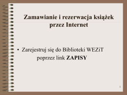 Zamawianie i rezerwacja książek przez Internet  • Zarejestruj się do Biblioteki WEZiT poprzez link ZAPISY   1.