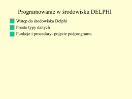Programowanie w środowisku DELPHI • Wstęp do środowiska Delphi • Proste typy danych • Funkcje i procedury- pojęcie podprogramu   Wstęp do środowiska Delphi • Elementy.