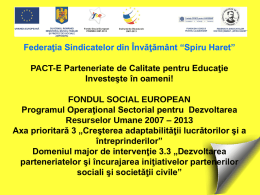 Federaţia Sindicatelor din Învǎţǎmânt “Spiru Haret” PACT-E Parteneriate de Calitate pentru Educaţie Investeşte în oameni! FONDUL SOCIAL EUROPEAN Programul Operaţional Sectorial pentru Dezvoltarea Resurselor Umane.