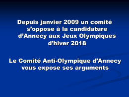 Depuis janvier 2009 un comité s’oppose à la candidature d’Annecy aux Jeux Olympiques d’hiver 2018 Le Comité Anti-Olympique d’Annecy vous expose ses arguments   Ecologie Annecy 2018 propage.