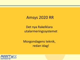 Amsys 2020 RR Det nya Rakelklara utalarmeringssystemet Morgondagens teknik, redan idag!   Ex. 1 Traditionell utalarmering Digital utalarmering från SOS Alarm via XML eller Rakel  Personsökare Kvittens tillbaka till SOS.