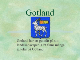 Gotland Gotland har ett gutefår på sitt landskapsvapen. Det finns många gutefår på Gotland.   Gotland i Sverige Gotland är ett litet landskap. Det ligger ute i.