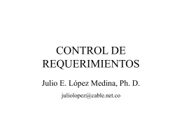 CONTROL DE REQUERIMIENTOS Julio E. López Medina, Ph. D. juliolopez@cable.net.co CONTENIDO 1. 2. 3. 4. 5. 6.  Introducción Conceptos Básicos Un Sistema de Control de Requerimientos Alcance y Usos Evaluación de la experiencia Conclusiones.