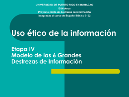 UNIVERSIDAD DE PUERTO RICO EN HUMACAO Biblioteca Proyecto piloto de destrezas de información integradas al curso de Español Básico 3102  Uso ético de la.