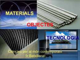 MATERIALS OBJECTES  TECNOLOGIA Ciències per al món contemporani 1r Batxillerat • L’ evolució de les necessitats de la humanitat ha originat la recerca de materials.