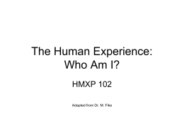 The Human Experience: Who Am I? HMXP 102 Adapted from Dr. M. Fike.