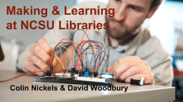 Making & Learning at NCSU Libraries  Colin Nickels & David Woodbury Makerspace Staff  Adam Rogers  Brendan O’Connell  + Many Ask Us Staff Members.