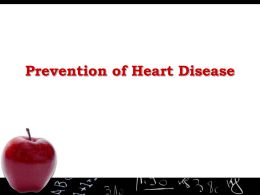 Prevention of Heart Disease What is Heart Disease? • Heart : The most hard-working muscle of our body – pumps 4-5 liters.