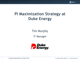 PI Maximization Strategy at Duke Energy Tim Murphy IT Manager  Empowering Business in Real Time.  © Copyright 2009, OSIsoft Inc.