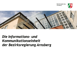 Die Informations- und Kommunikationseinheit der Bezirksregierung Arnsberg Auftrag der IuK-Einheit der BR Arnsberg  • Koordination der Informationsgewinnung und verarbeitung im Führungs- und Lagezentrum.