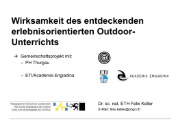 Wirksamkeit des entdeckenden erlebnisorientierten OutdoorUnterrichts  Gemeinschaftsprojekt mit: – PH Thurgau – ETI/Academia Engiadina  Dr.