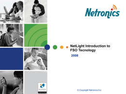NetLight Introduction to FSO Tecnology © Copyright Netronics Inc. Why Free Space Optics (FSO)?