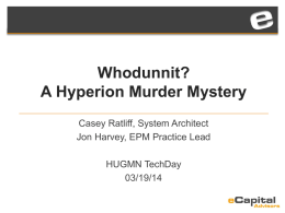 Whodunnit? A Hyperion Murder Mystery Casey Ratliff, System Architect Jon Harvey, EPM Practice Lead HUGMN TechDay 03/19/14