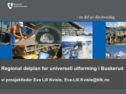 Regional delplan for universell utforming i Buskerud v/ prosjektleder Eva Lill Kvisle, Eva-Lill.Kvisle@bfk.no.