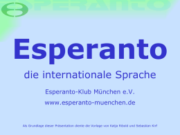 Esperanto die internationale Sprache Esperanto-Klub München e.V.  www.esperanto-muenchen.de  Als Grundlage dieser Präsentation diente die Vorlage von Katja Ribold und Sebastian Kirf.