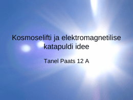 Kosmoselifti ja elektromagnetilise katapuldi idee Tanel Paats 12 A Mis on kosmose lift? • Kosmoselift oleks piltlikult öeldes maast taevasse ulatuv tross, millega saaks.