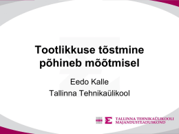 Tootlikkuse tõstmine põhineb mõõtmisel Eedo Kalle Tallinna Tehnikaülikool   Tootlikkuse baasvalem  Tootlikkus väljundid (output) toodang (teenused, resultaat) (productivity) = sisendid (input) = kulud (ressursid) efektiivsus säästlikkus   Tootlikkuse üldskeem Süsteem Kulud (I) tööjõud kapital energia materjal info  Muundusprotsess Toodang (O) tooted teenused  O I  Tootlikkus töö tootlikkus; kapitali.