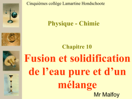 Cinquièmes collège Lamartine Hondschoote  Physique - Chimie  Chapitre 10  Fusion et solidification de l’eau pure et d’un mélange Mr Malfoy   Je dois savoir  Les températures de fusion et.