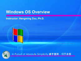 Windows OS Overview Instructor: Hengming Zou, Ph.D.  In Pursuit of Absolute Simplicity 求于至简，归于永恒   Copyright Notice  This PPT presentation is developed by Hengming Zou.