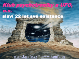 Klub psychotroniky a UFO, o.s. slaví 22 let své existence  www.kpufo.cz * www.kpufo.eu   Klub psychotroniky a UFO, o.s., – KPUFO - vznikl v Plzni v roce.