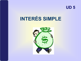 UD 5  INTERÉS SIMPLE   EL INTERÉS SIMPLE Y LA CAPITALIZACIÓN ANUAL  UD 5  Es la ley financiera en la que los intereses de cada periodo se.