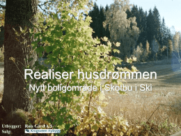 Realiser husdrømmen Nytt boligområde i Skotbu i Ski  Utbygger: Røis Gård A/S Salg:   Skotbu • Er et trivelig lokalsamfunn med ca.