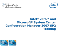 Intel® vPro™ and Microsoft® System Center Configuration Manager 2007 SP2 Training   Welcome • This step-by-step training guide is intended to get you familiar with managing Intel®