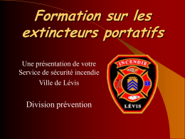 Formation sur les extincteurs portatifs Une présentation de votre Service de sécurité incendie Ville de Lévis  Division prévention   « Le feu s'éteint, dans la première minute.