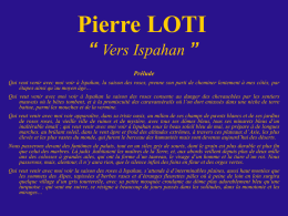 Pierre LOTI “ Vers Ispahan ” Prélude Qui veut venir avec moi voir à Ispahan, la saison des roses, prenne son parti de.
