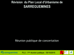 Révision du Plan Local d’Urbanisme de  SARREGUEMINES  Réunion publique de concertation  PLU - 1ère réunion publique - 05/10/2015   QU’EST CE QU’UN PLU ? Un document.