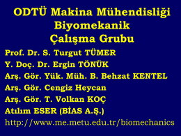 ODTÜ Makina Mühendisliği Biyomekanik Çalışma Grubu Prof. Dr. S. Turgut TÜMER Y. Doç. Dr.