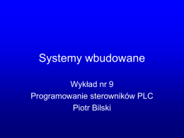 Systemy wbudowane Wykład nr 9 Programowanie sterowników PLC Piotr Bilski   Wstęp • Celem programowania jest implementacja algorytmu sterowania • W normie IEC 61131 zdefiniowany jest standard programowania dla.