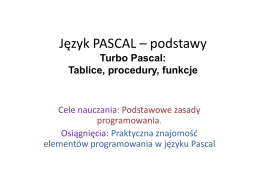 Język PASCAL – podstawy Turbo Pascal: Tablice, procedury, funkcje  Cele nauczania: Podstawowe zasady programowania. Osiągnięcia: Praktyczna znajomość elementów programowania w języku Pascal   TABLICE • Tablica jest strukturą danych.