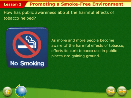 Lesson 3  Promoting a Smoke-Free Environment  How has public awareness about the harmful effects of tobacco helped?  As more and more people become aware of.