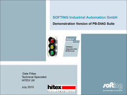 SOFTING Industrial Automation GmbH Demonstration Version of PB-DIAG Suite  Dale Fittes Technical Specialist HITEX UK  July 2010