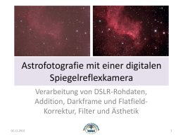 Astrofotografie mit einer digitalen Spiegelreflexkamera Verarbeitung von DSLR-Rohdaten, Addition, Darkframe und FlatfieldKorrektur, Filter und Ästhetik 02.11.2015