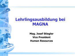 Lehrlingsausbildung bei MAGNA Mag. Josef Stiegler Vice President Human Resources   MAGNA INTERNATIONAL • Umsatz: 11 Mrd.