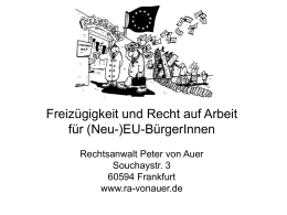 Freizügigkeit und Recht auf Arbeit für (Neu-)EU-BürgerInnen Rechtsanwalt Peter von Auer Souchaystr. 3 60594 Frankfurt www.ra-vonauer.de.