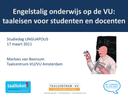 Engelstalig onderwijs op de VU: taaleisen voor studenten en docenten Studiedag LINGUAPOLIS 17 maart 2011 Marloes van Beersum Taalcentrum-VU/VU Amsterdam.