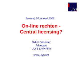 Brussel, 20 januari 2006  On-line rechten Central licensing? Didier Deneuter Advocaat ULYS LAW Firm www.ulys.net.