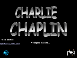 • Cem Yurtsev  cyurtsev@yahoo.com  Ve ilginç hayatı... İngiliz sinema oyuncusu ve yönetmeni Charlie Chaplin (asıl adı Charles Spencer Chaplin), 16 Nisan 1889'da İngiltere'nin başkenti Londra'da dünyaya geldi.  Her.