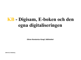 KB - Digisam, E-boken och den egna digitaliseringen Göran Konstenius Kungl. biblioteket  2014-01-22 Göteborg.