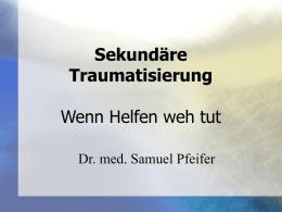 Sekundäre Traumatisierung Wenn Helfen weh tut Dr. med. Samuel Pfeifer   Wie kann ich mich meines Lebens freuen, wenn andere Menschen leiden?  Woody Allen www.seminare-ps.net   Trauma ist ansteckend.