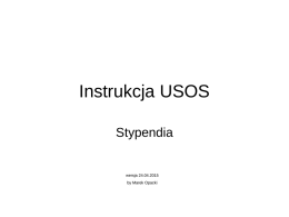 Instrukcja USOS Stypendia  wersja 24.04.2015 by Marek Opacki 1. Okresy stypendialne  Formularz okresów stypendialnych, dostępny jest z menu: Stypendia -> Dziekanat -> Stypendia w dziekanacie.