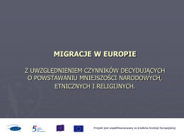 MIGRACJE W EUROPIE Z UWZGLĘDNIENIEM CZYNNIKÓW DECYDUJĄCYCH O POWSTAWANIU MNIEJSZOŚCI NARODOWYCH, ETNICZNYCH I RELIGIJNYCH.  Projekt jest współfinansowany ze środków Komisji Europejskiej.