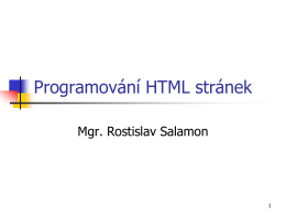 Programování HTML stránek Mgr. Rostislav Salamon   HTML     Hyper Text MarkUp Language nadtextový značkový jazyk HTML dokument  je čitelný v internetovém prohlížeči  Internet Explorer  Mozilla Firefox 