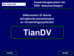 Chr. Huun AS  Innsamlingssystem for FDV- dokumentasjon Velkommen til denne selvgående presentasjon av innsamlingssystemet  TianDV TianDV  TianDV   Innsamlingssystem for FDV- dokumentasjon  Chr.