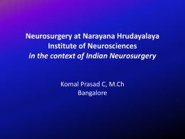 Neurosurgery at Narayana Hrudayalaya Institute of Neurosciences in the context of Indian Neurosurgery Komal Prasad C, M.Ch Bangalore   India • India is one of the oldest.