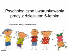 Psychologiczne uwarunkowania pracy z dzieckiem 6-letnim Opracowanie: Małgorzata Korchowiec     • • • • • • • • •  ruchliwy, hałaśliwy i pełen energii lubi zabawy ruchowe, ale szybko się męczy często zmienia pozycję chce się.