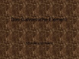 Das Galvanische Element  Max Mustermann   Gliederung • Galvanische Element • Die Funktionsweise • Aufbau • Anwendung   Galvanische Zelle aus Wikipedia, der freien Enzyklopädie  Wechseln zu: Navigation, Suche Galvanische Zelle Eine.